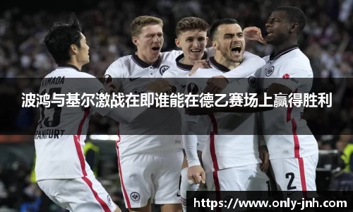 波鸿与基尔激战在即谁能在德乙赛场上赢得胜利